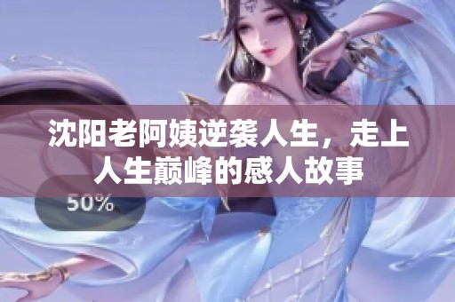 沈陽老阿姨逆襲人生，走上人生巔峰的感人故事