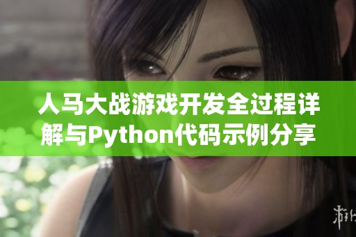人馬大戰(zhàn)游戲開發(fā)全過程詳解與Python代碼示例分享