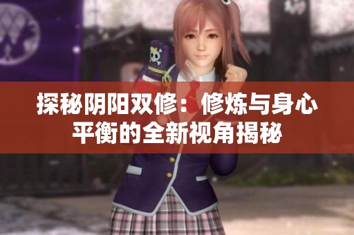 探秘陰陽雙修：修煉與身心平衡的全新視角揭秘