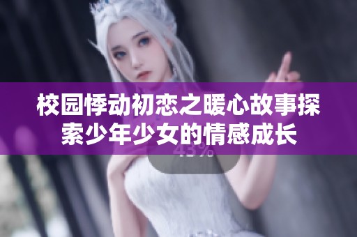 校園悸動初戀之暖心故事探索少年少女的情感成長