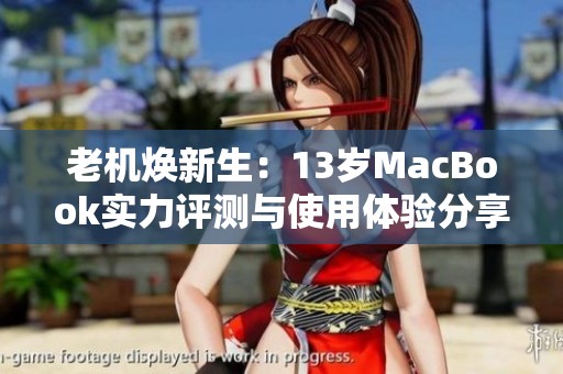 老機(jī)煥新生：13歲MacBook實(shí)力評測與使用體驗(yàn)分享