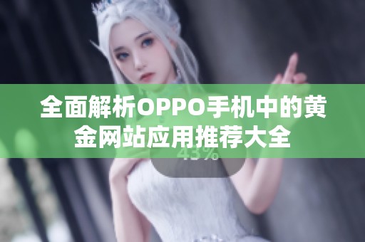 全面解析OPPO手機中的黃金網(wǎng)站應(yīng)用推薦大全