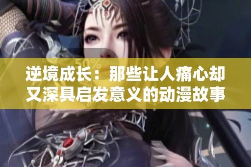 逆境成長：那些讓人痛心卻又深具啟發(fā)意義的動漫故事