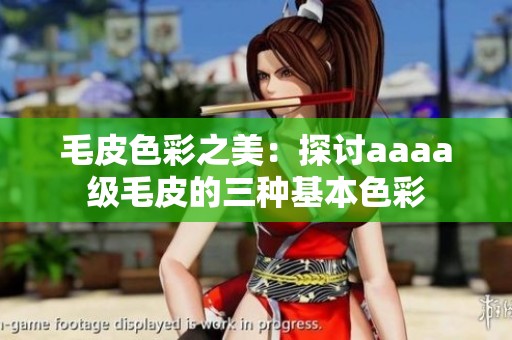 毛皮色彩之美：探討aaaa級毛皮的三種基本色彩
