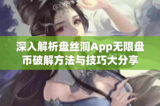 深入解析盤絲洞App無限盤幣破解方法與技巧大分享