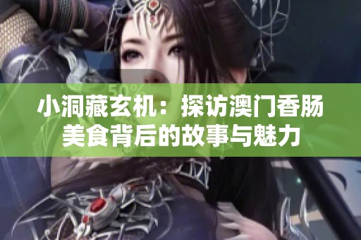 小洞藏玄機：探訪澳門香腸美食背后的故事與魅力
