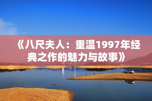 《八尺夫人：重溫1997年經(jīng)典之作的魅力與故事》