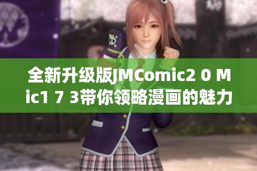 全新升級版JMComic2 0 Mic1 7 3帶你領(lǐng)略漫畫的魅力