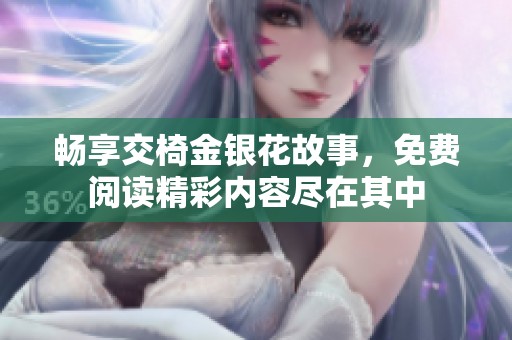 暢享交椅金銀花故事，免費(fèi)閱讀精彩內(nèi)容盡在其中