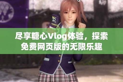 盡享糖心Vlog體驗(yàn)，探索免費(fèi)網(wǎng)頁版的無限樂趣