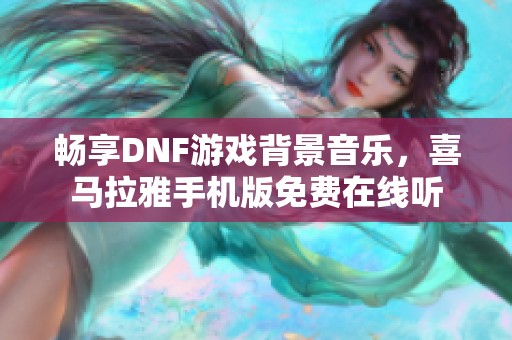 暢享DNF游戲背景音樂，喜馬拉雅手機(jī)版免費(fèi)在線聽