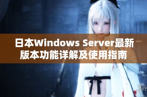 日本W(wǎng)indows Server最新版本功能詳解及使用指南
