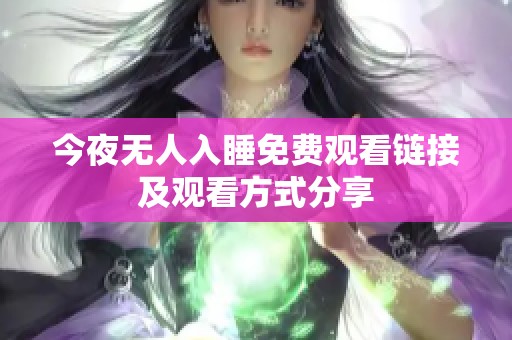 今夜無(wú)人入睡免費(fèi)觀看鏈接及觀看方式分享