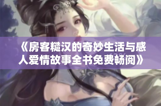 《房客糙漢的奇妙生活與感人愛情故事全書免費暢閱》