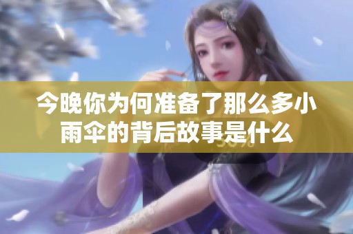 今晚你為何準(zhǔn)備了那么多小雨傘的背后故事是什么