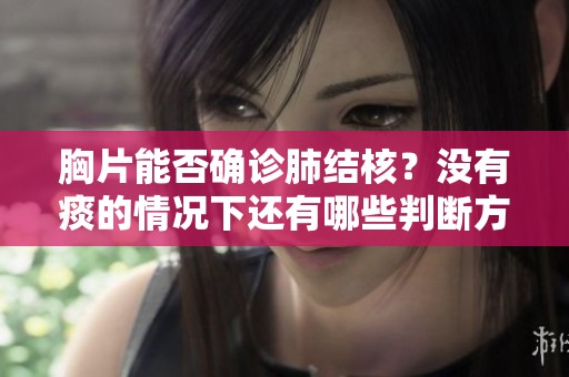 胸片能否確診肺結(jié)核？沒有痰的情況下還有哪些判斷方法？