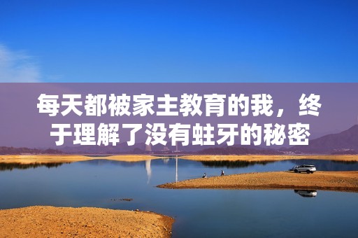 每天都被家主教育的我，終于理解了沒有蛀牙的秘密