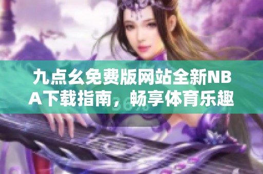 九點(diǎn)幺免費(fèi)版網(wǎng)站全新NBA下載指南，暢享體育樂趣