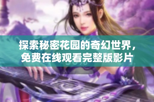 探索秘密花園的奇幻世界，免費在線觀看完整版影片