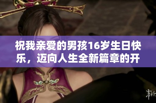 祝我親愛的男孩16歲生日快樂，邁向人生全新篇章的開始