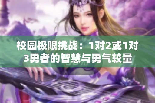 校園極限挑戰(zhàn)：1對(duì)2或1對(duì)3勇者的智慧與勇氣較量
