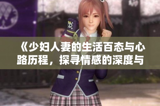 《少婦人妻的生活百態(tài)與心路歷程，探尋情感的深度與廣度》