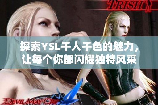 探索YSL千人千色的魅力，讓每個你都閃耀獨特風(fēng)采