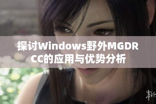 探討Windows野外MGDRCC的應用與優(yōu)勢分析
