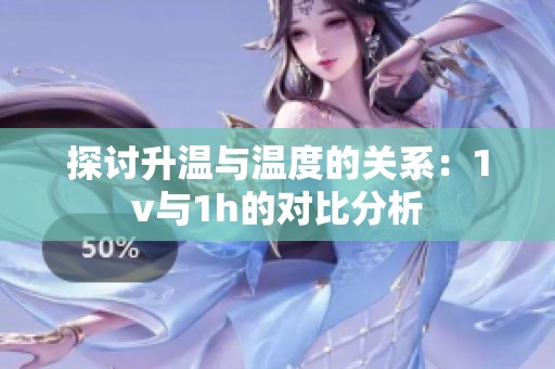 探討升溫與溫度的關系：1v與1h的對比分析