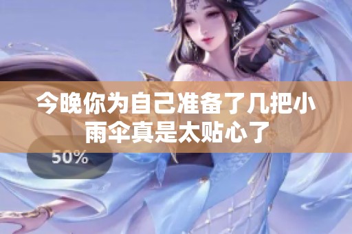 今晚你為自己準備了幾把小雨傘真是太貼心了