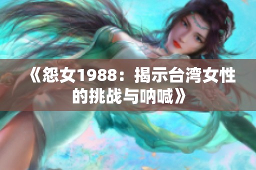 《怨女1988：揭示臺(tái)灣女性的挑戰(zhàn)與吶喊》