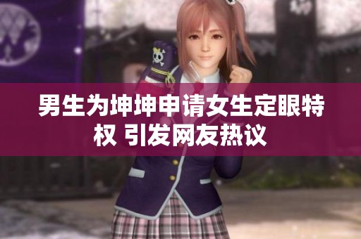 男生為坤坤申請(qǐng)女生定眼特權(quán) 引發(fā)網(wǎng)友熱議