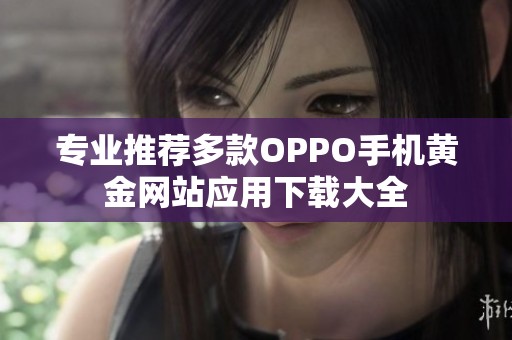 專業(yè)推薦多款OPPO手機黃金網站應用下載大全