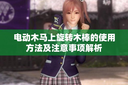 電動木馬上旋轉(zhuǎn)木棒的使用方法及注意事項解析