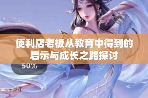 便利店老板從教育中得到的啟示與成長之路探討