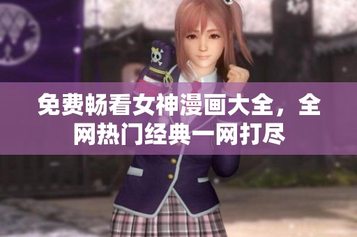 免費暢看女神漫畫大全，全網(wǎng)熱門經(jīng)典一網(wǎng)打盡