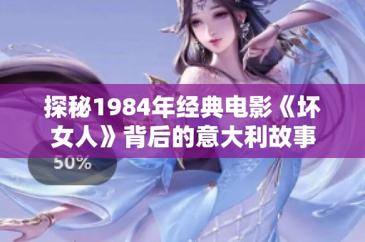 探秘1984年經(jīng)典電影《壞女人》背后的意大利故事