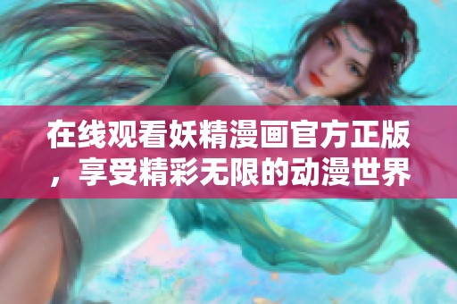 在線觀看妖精漫畫官方正版，享受精彩無限的動(dòng)漫世界