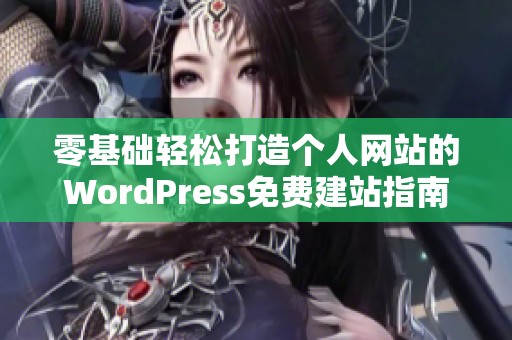 零基礎(chǔ)輕松打造個人網(wǎng)站的WordPress免費建站指南