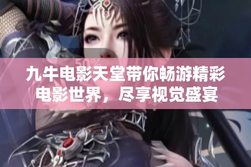 九牛電影天堂帶你暢游精彩電影世界，盡享視覺盛宴