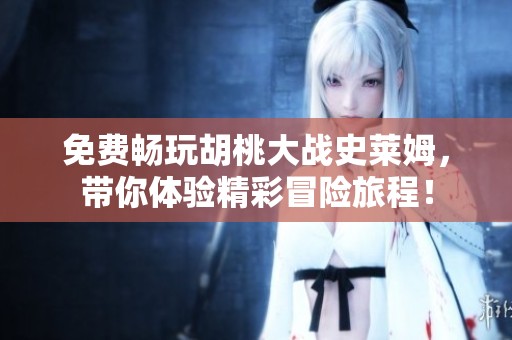 免費暢玩胡桃大戰(zhàn)史萊姆，帶你體驗精彩冒險旅程！