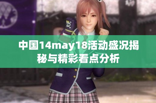 中國(guó)14may18活動(dòng)盛況揭秘與精彩看點(diǎn)分析