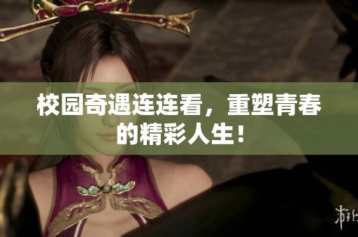 校園奇遇連連看，重塑青春的精彩人生！