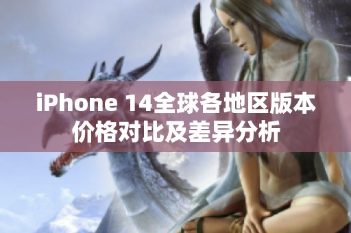 iPhone 14全球各地區(qū)版本價(jià)格對比及差異分析