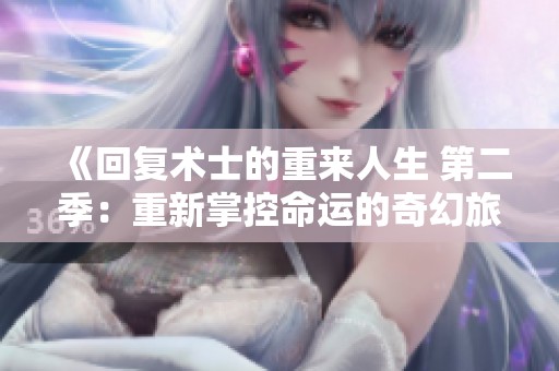 《回復(fù)術(shù)士的重來人生 第二季：重新掌控命運(yùn)的奇幻旅程》