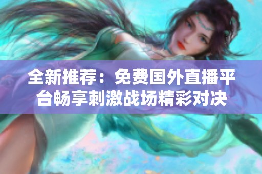 全新推薦：免費(fèi)國(guó)外直播平臺(tái)暢享刺激戰(zhàn)場(chǎng)精彩對(duì)決