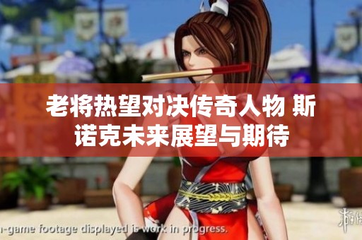 老將熱望對(duì)決傳奇人物 斯諾克未來(lái)展望與期待