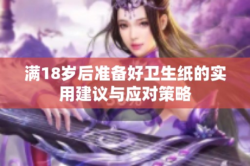 滿18歲后準備好衛(wèi)生紙的實用建議與應對策略