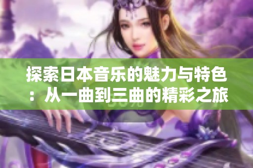 探索日本音樂的魅力與特色：從一曲到三曲的精彩之旅