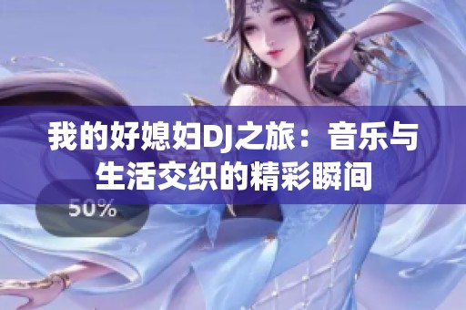 我的好媳婦DJ之旅：音樂與生活交織的精彩瞬間